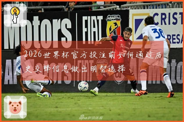2026世界杯官方投注前如何通过历史交锋信息做出明智选择
